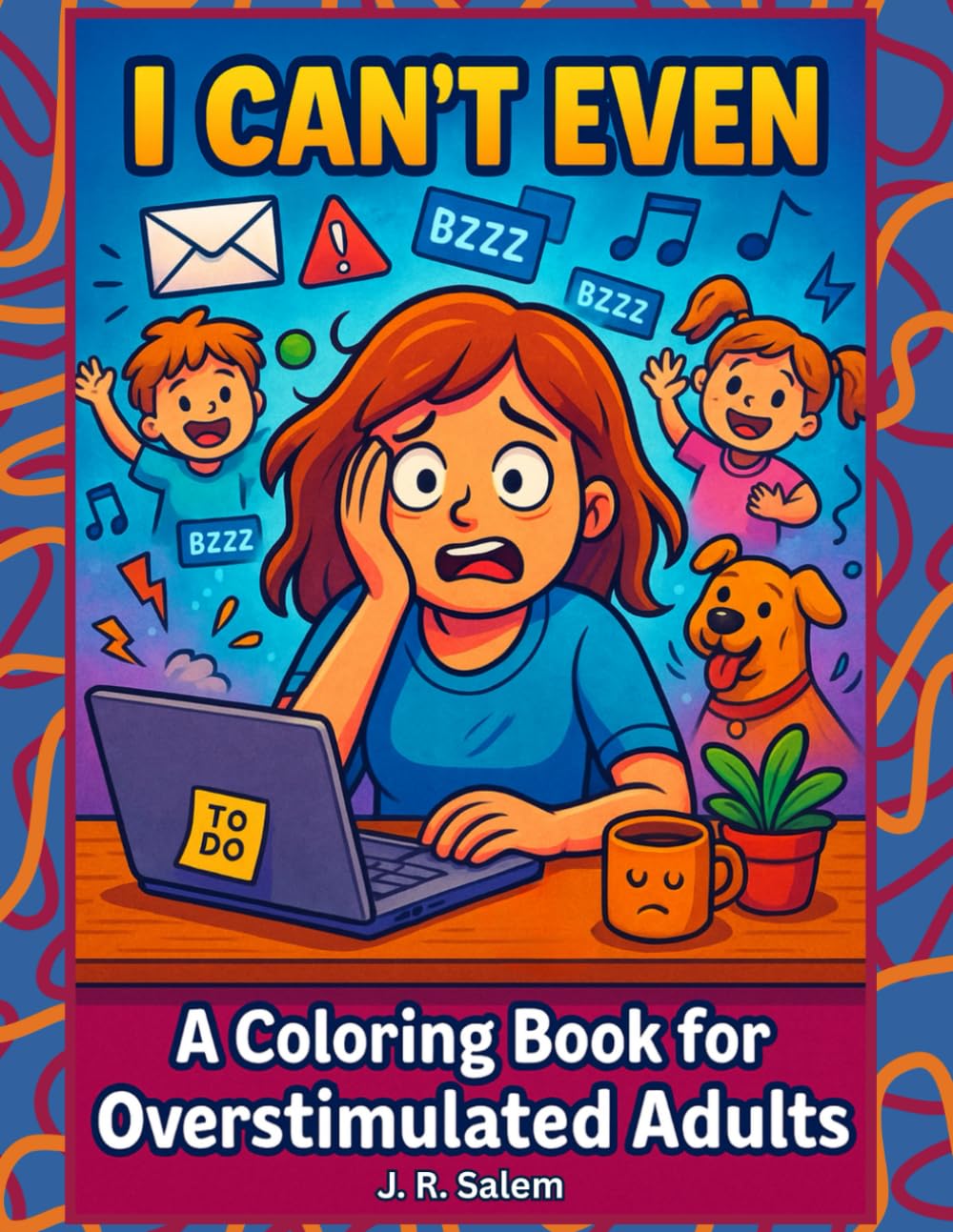 I Can't Even: A Coloring Book for Overstimulated Adults