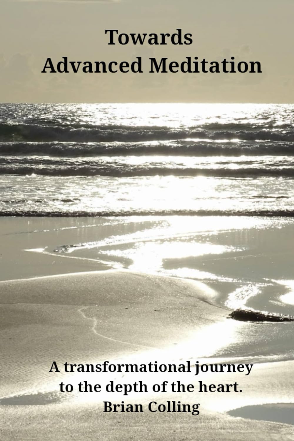 Towards Advanced Meditation: A transformational journey to the depth of the heart
