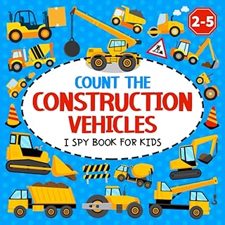 Count the Construction Vehicles I Spy Book for Kids Ages 2-5: A Fun Counting and Guessing Picture Activity Book for Toddlers and Kindergartners (Construction Book for Kids)