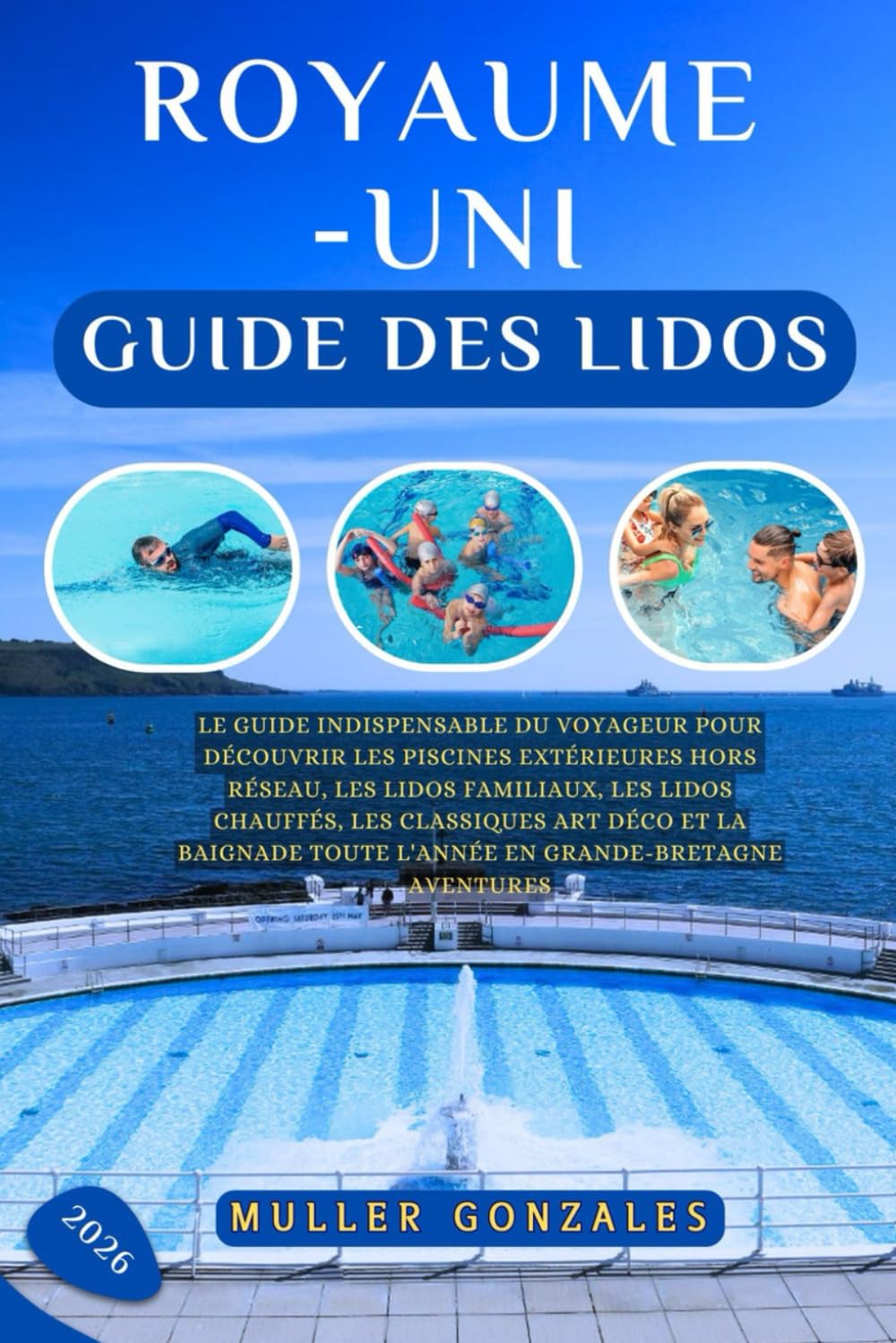 Royaume-Uni Guide des lidos 2026: Le guide indispensable du voyageur pour découvrir les piscines extérieures hors réseau, les lidos familiaux, les ... toute l'année en Grande-Bretagne Aventures