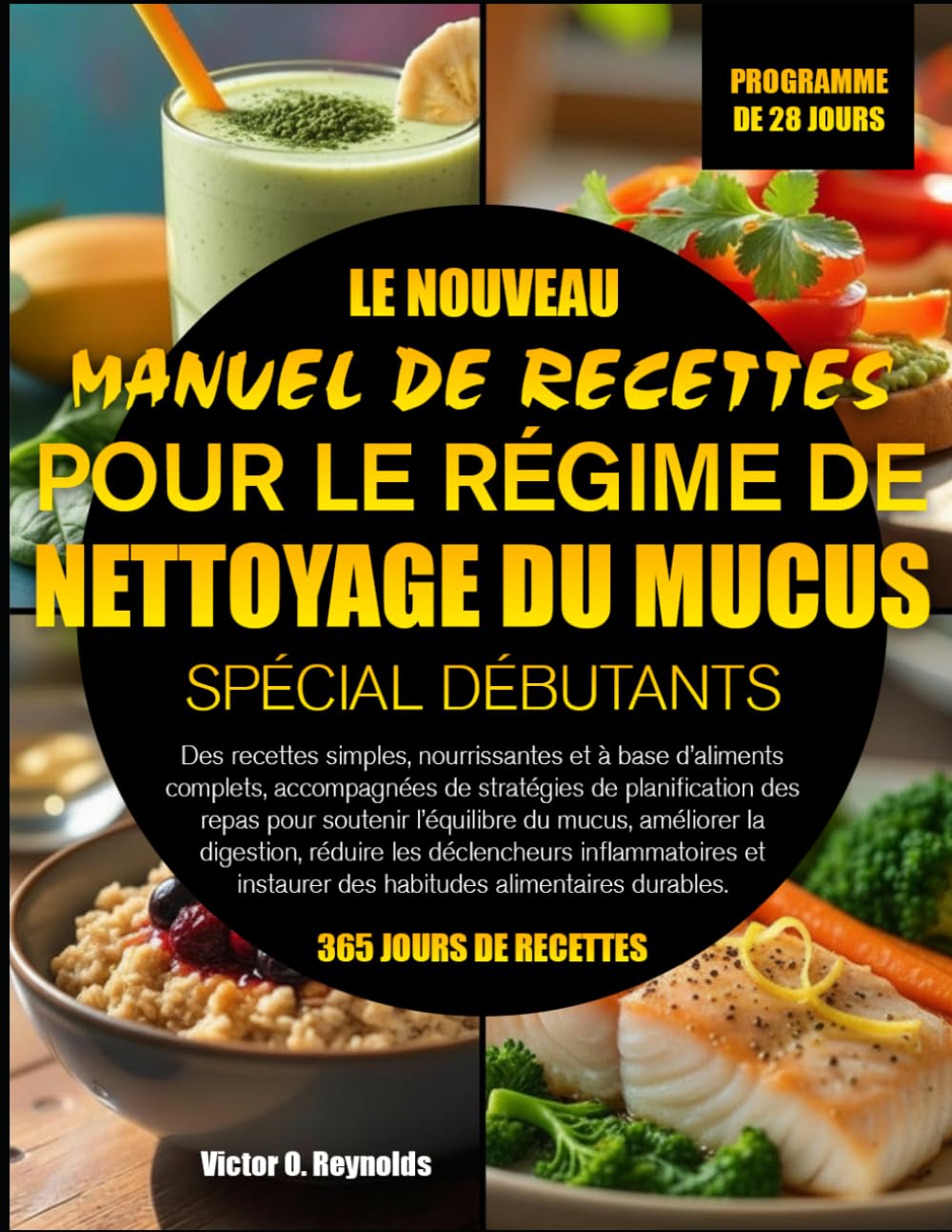LE NOUVEAU MANUEL DE RECETTES POUR LE RÉGIME DE NETTOYAGE DU MUCUS SPÉCIAL DÉBUTANTS: Des recettes simples, nourrissantes et à base d’aliments ... pour soutenir l’équilibre du mucus, améliorer