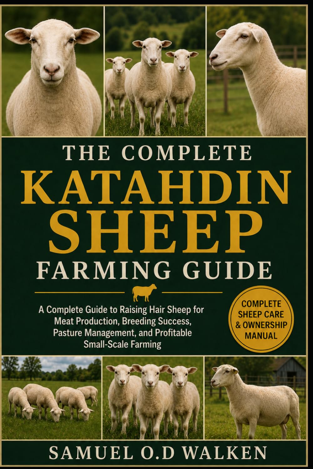 THE COMPLETE KATAHDIN SHEEP FARMING GUIDE: A Complete Guide to Raising Hair Sheep for Meat Production, Breeding Success, Pasture Management, and Profitable Small-Scale Farming