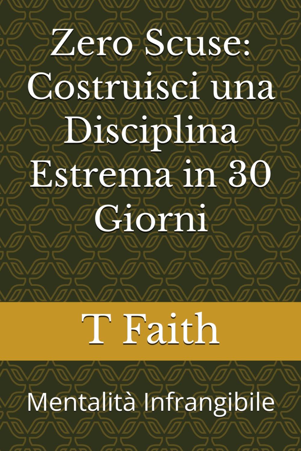 Zero Scuse: Costruisci una Disciplina Estrema in 30 Giorni: Mentalità Infrangibile