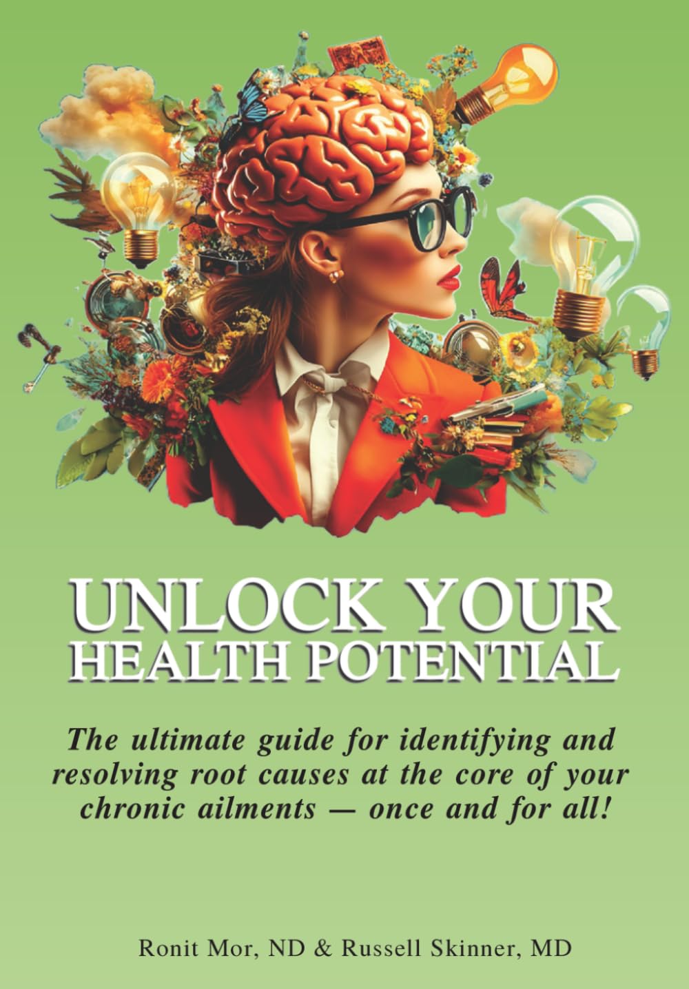 Unlock Your Health Potential: The ultimate guide for identifying and resolving root causes at the core of your chronic ailments—once and for all!
