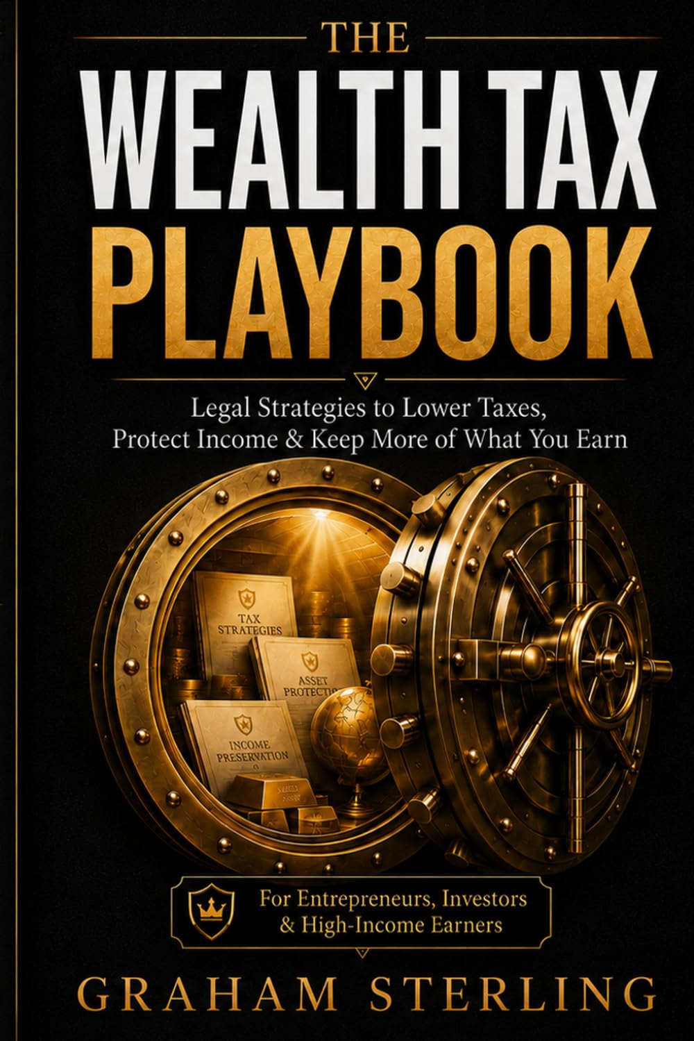 The Wealth Tax Playbook: Legal Strategies to Lower Taxes, Protect Income & Keep More of What You Earn