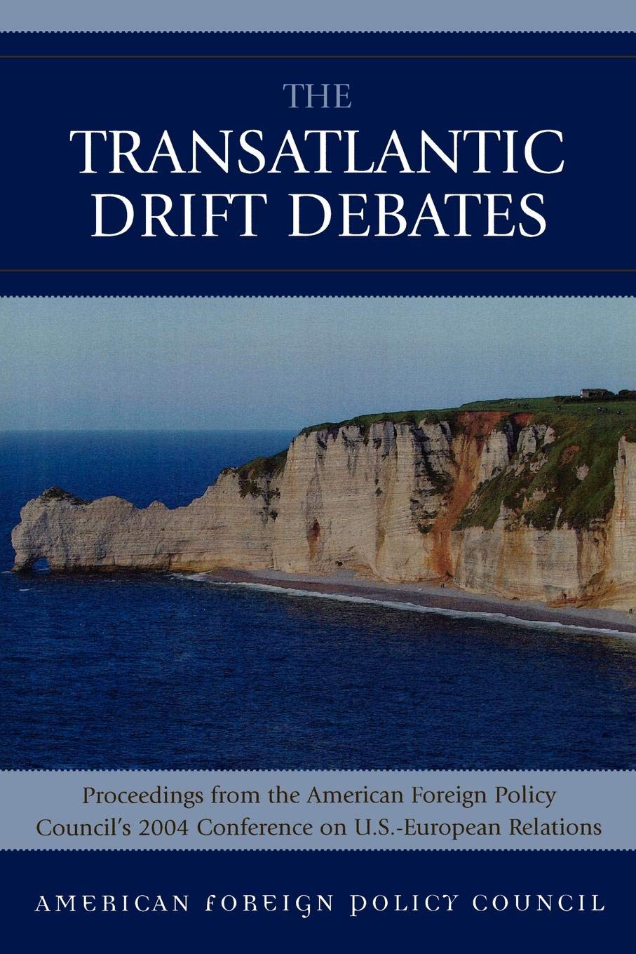 The TransAtlantic Drift Debates: Proceedings from the American Foreign Policy Council's 2004 Conference on U.s.-european Relations