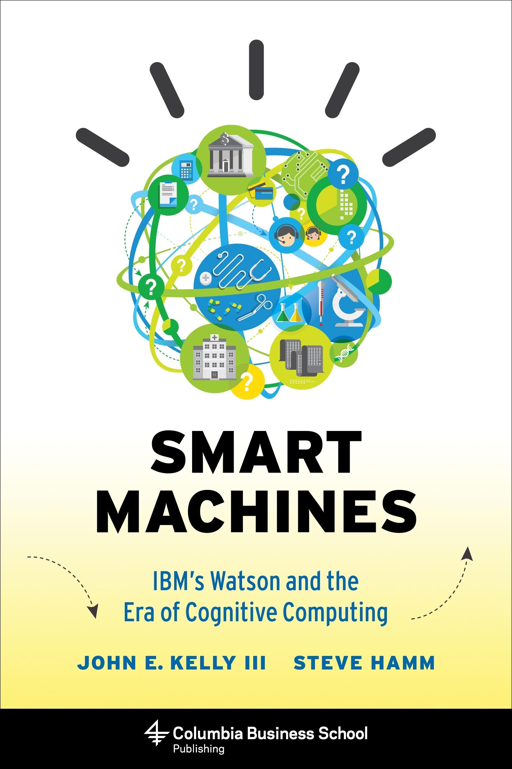 Smart Machines: IBM's Watson and the Era of Cognitive Computing (Columbia Business School Publishing)