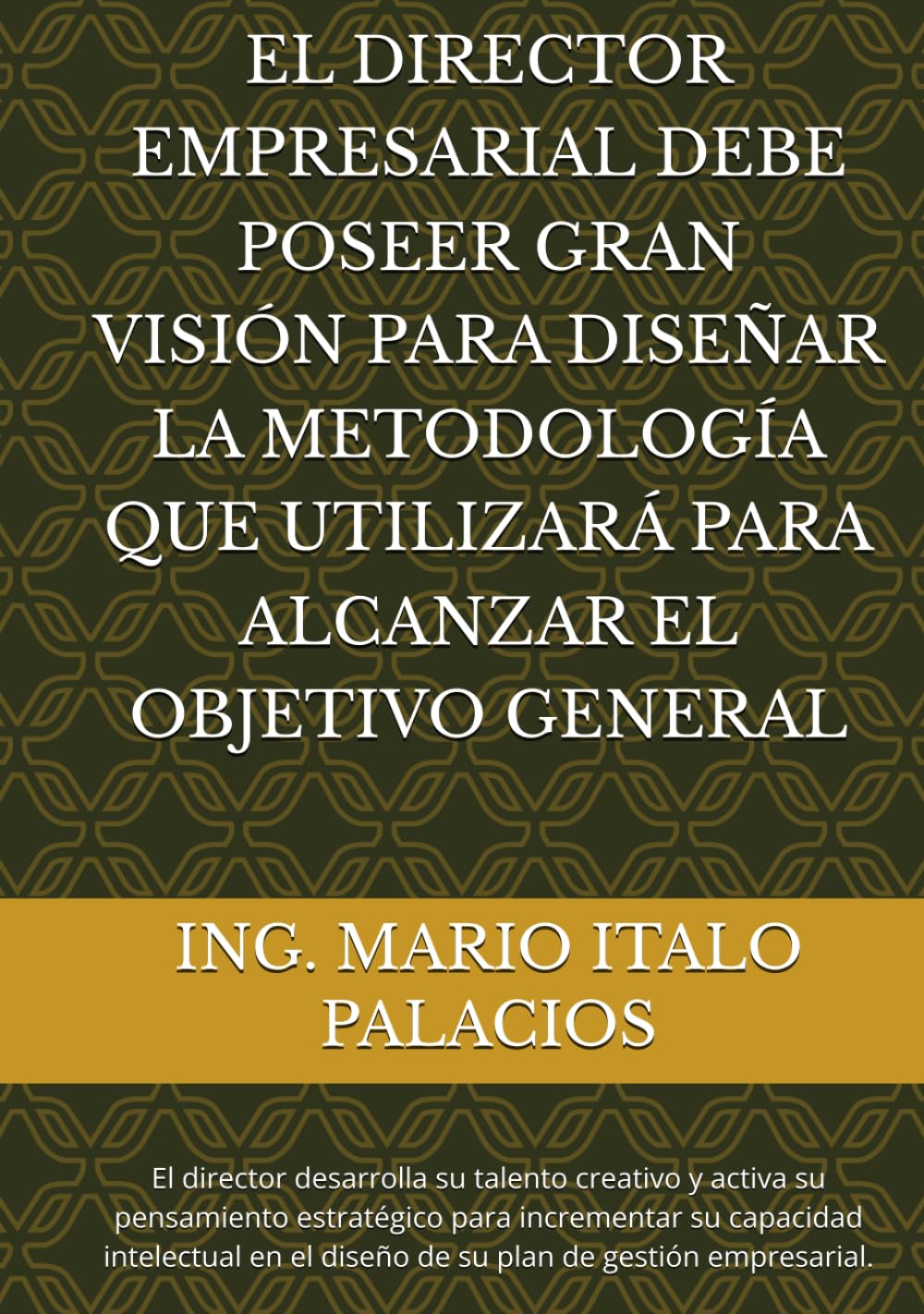 EL DIRECTOR EMPRESARIAL, DEBE POSEER GRAN VISIÓN, PARA DISEÑAR LA METODOLOGÍA QUE UTILIZARÁ PARA ALCANZAR EL OBJETIVO GENERAL: El director, debe desarrollar su capacidad intelectual.