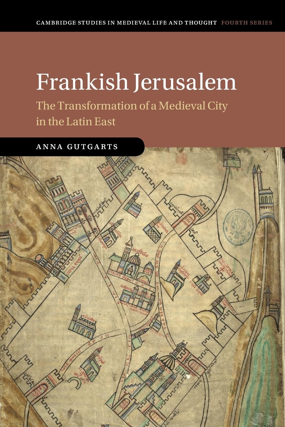 Frankish Jerusalem: The Transformation of a Medieval City in the Latin East (Cambridge Studies in Medieval Life and Thought: Fourth Series)