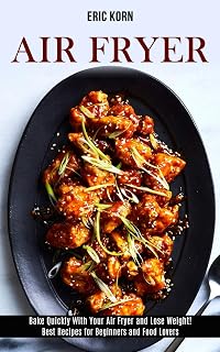 Air Fryer: Bake Quickly With Your Air Fryer and Lose Weight! (Best Recipes for Beginners and Food Lovers)