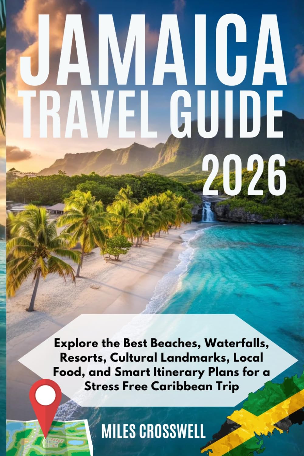 JAMAICA TRAVEL GUIDE 2026: Explore the Best Beaches, Waterfalls, Resorts, Cultural Landmarks, Local Food, and Smart Itinerary Plans for a Stress Free Caribbean Trip