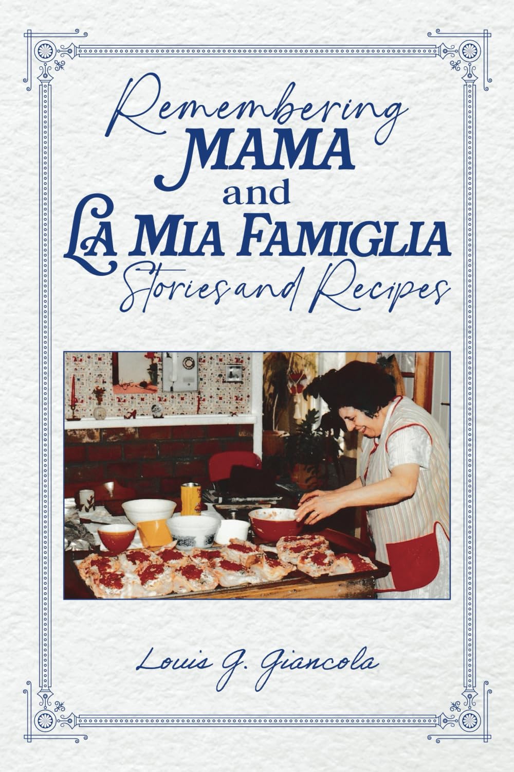 Remembering Mama and La Mia Famiglia Stories and Recipes