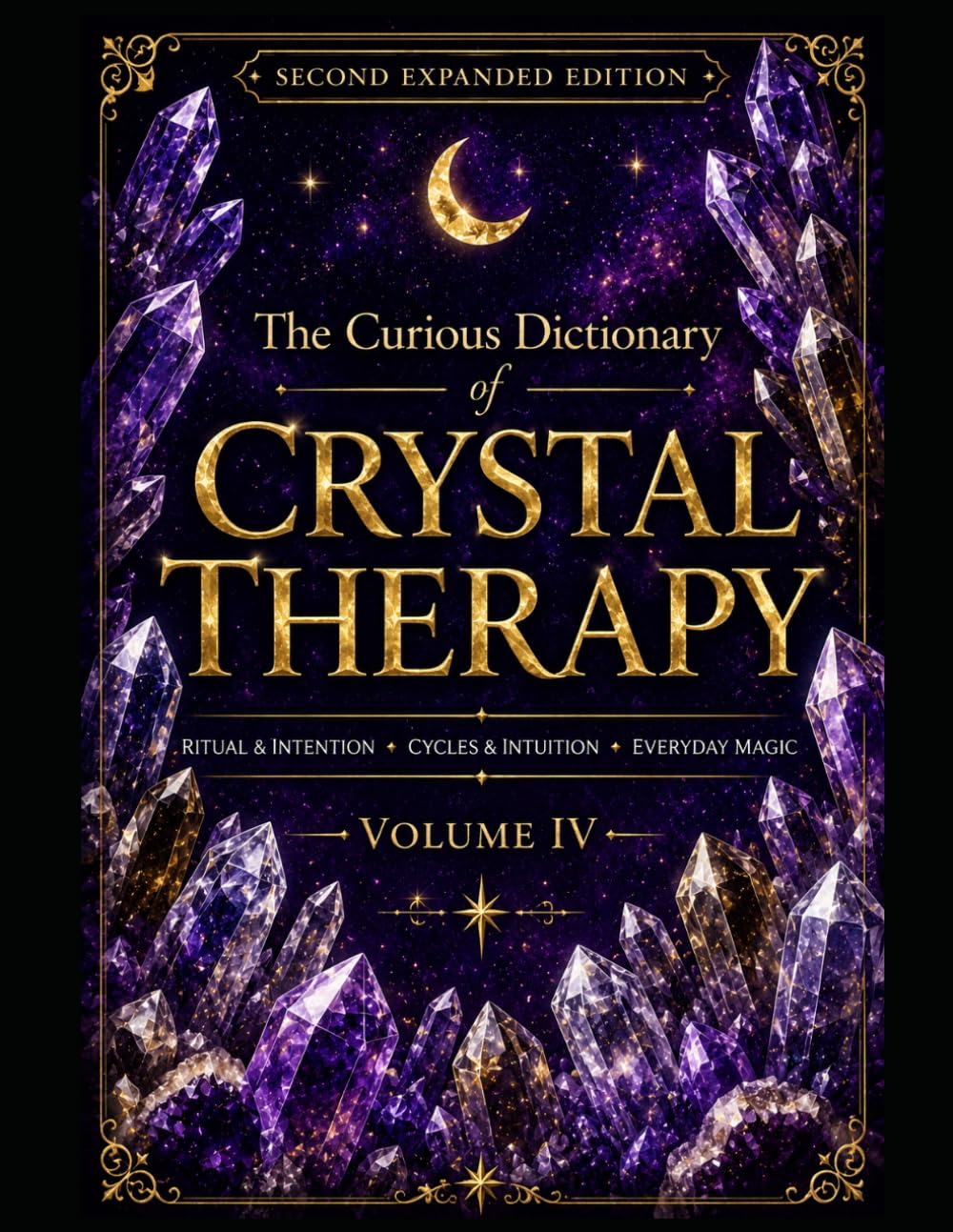 The Curious Dictionary of Crystal Therapy: Volume IV – Ritual & Intention · Cycles & Intuition · Everyday Magic Second Expanded Edition