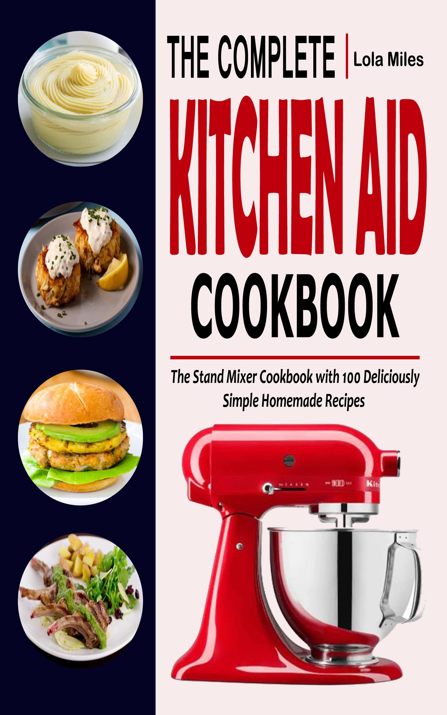THE COMPLETE KITCHEN AID COOKBOOK: The Stand Mixer Cookbook with 100 Deliciously Simple Homemade Recipes