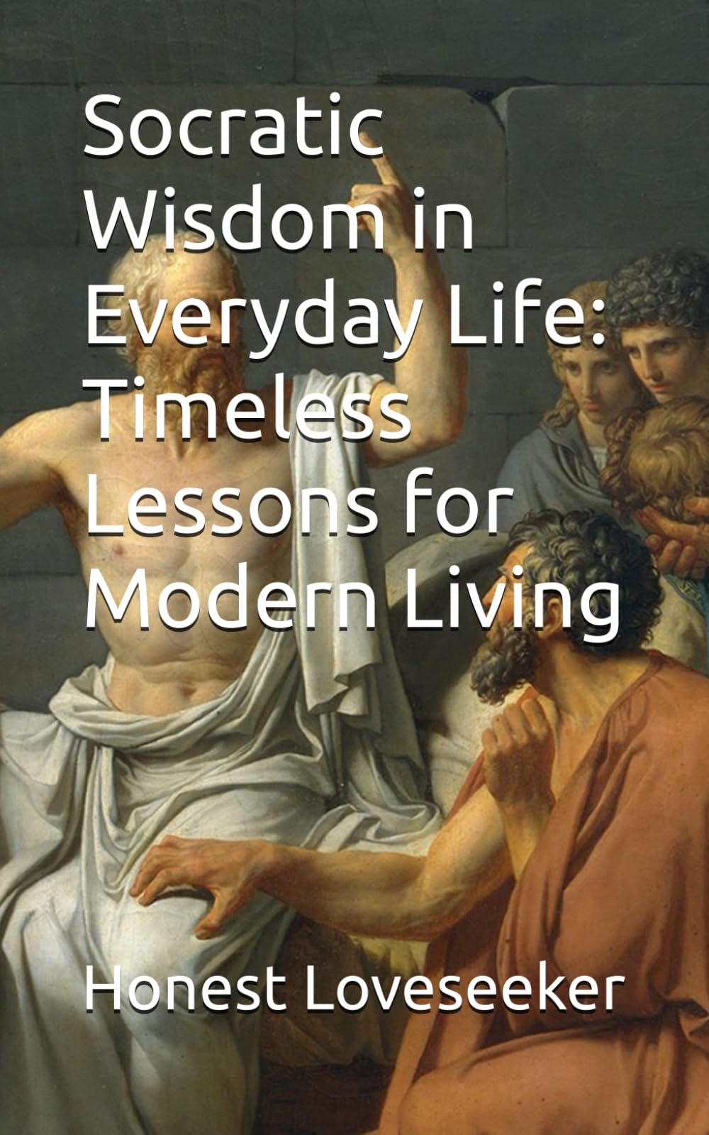 Socratic Wisdom in Everyday Life: Timeless Lessons for Modern Living