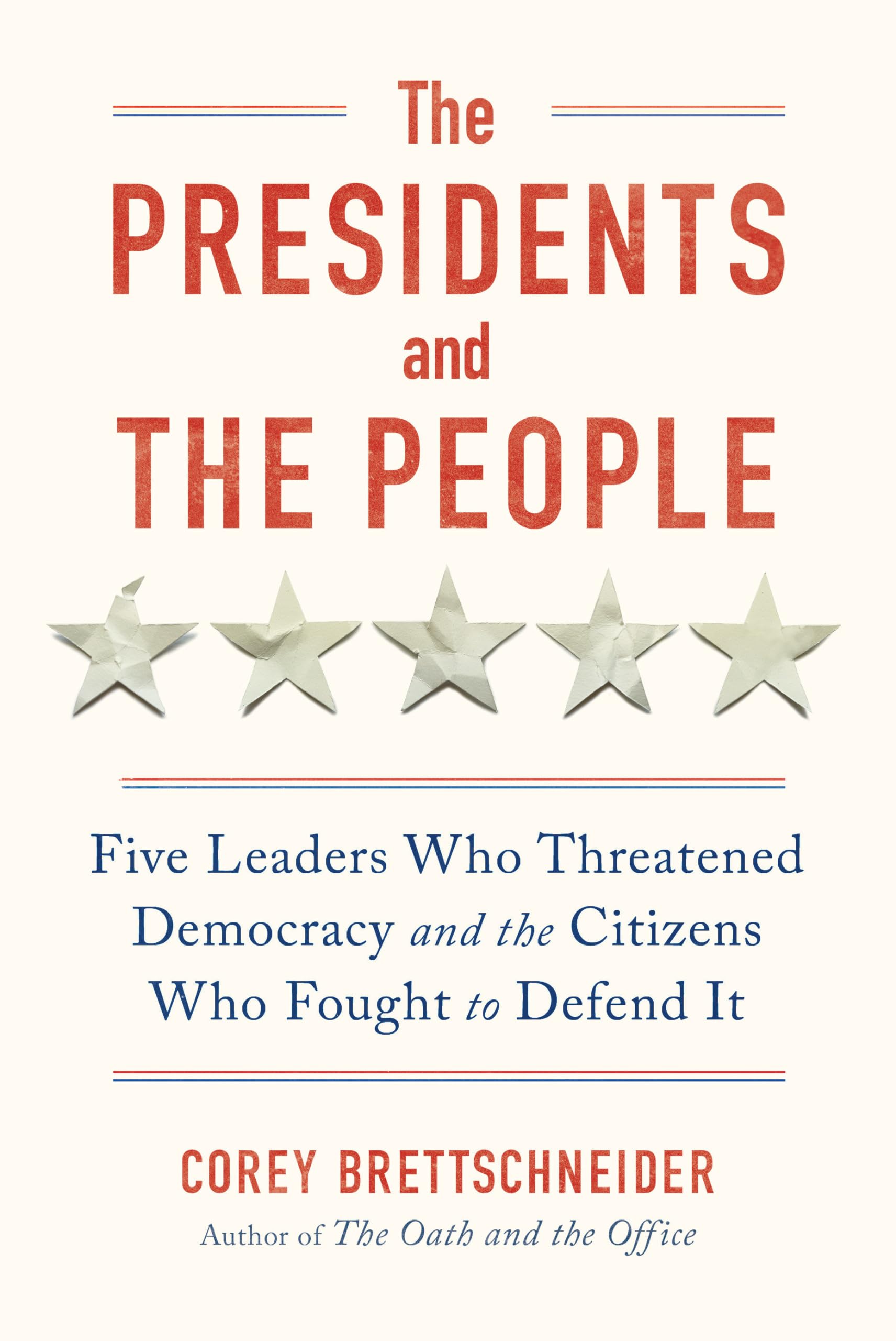 The Presidents and the People: Five Leaders Who Threatened Democracy and the Citizens Who Fought to Defend It