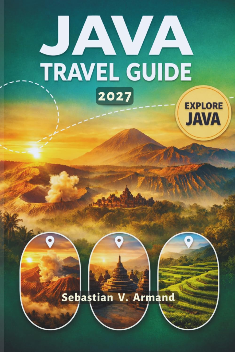 JAVA TRAVEL GUIDE 2027: Discover Indonesia’s Cultural Heart in Southeast Asia with Iconic Volcanoes, Pristine Beaches, Ancient Temples, Lush Tea ... for an Unforgettable Journey Across Java.
