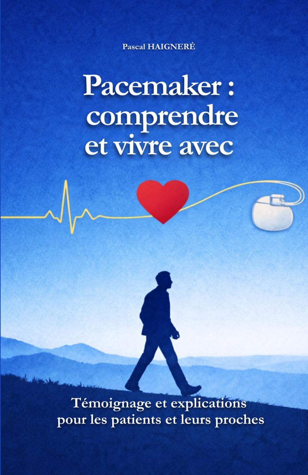 Pacemaker : comprendre et vivre avec: Témoignage et explications pour les patients et leurs proches