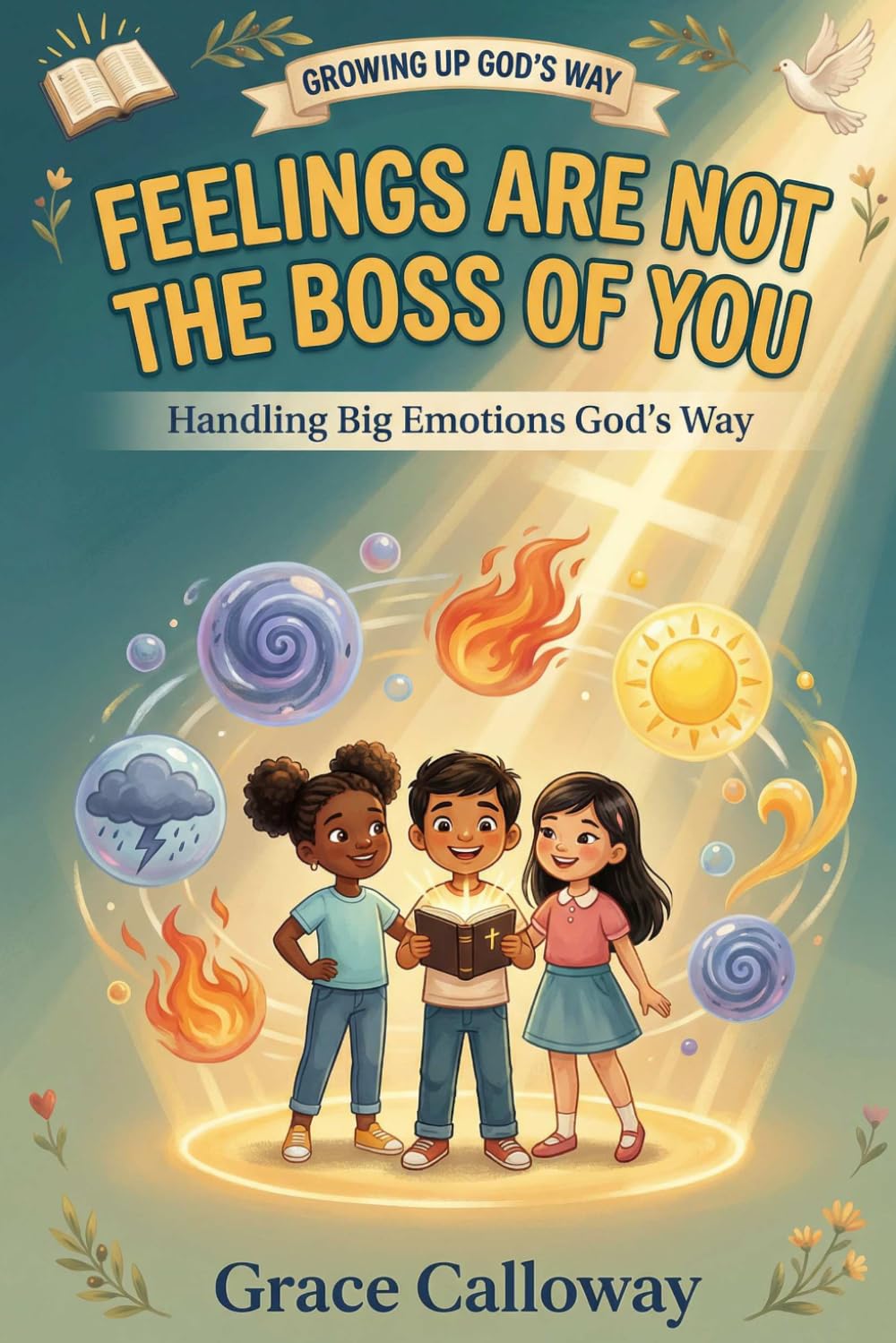 Feelings Are Not the Boss of You: Growing Up God's Way: Handling Big Emotions God's Way