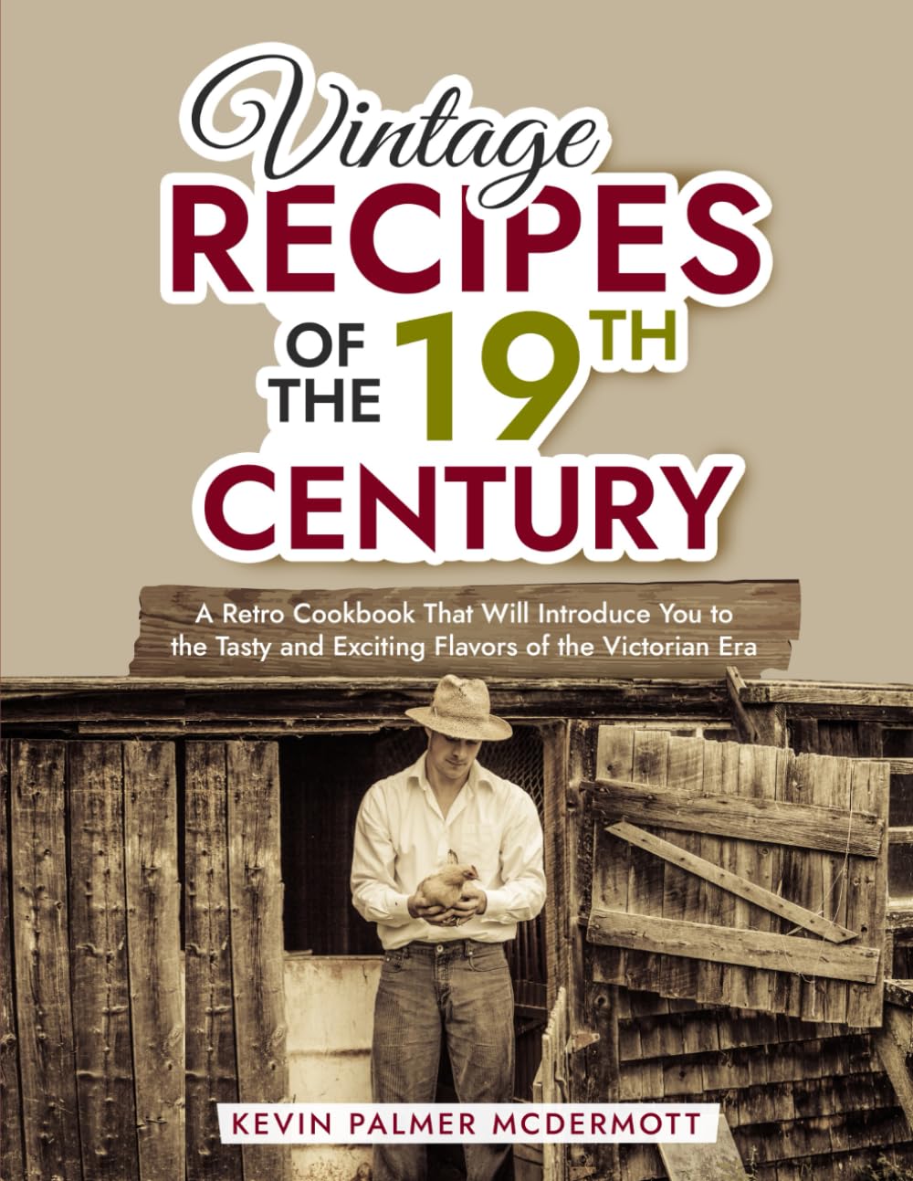 Vintage Recipes of the 19th Century: A Retro Cookbook That Will Introduce You to the Tasty and Exciting Flavors of the Victorian Era (Vintage and Retro Cookbooks)