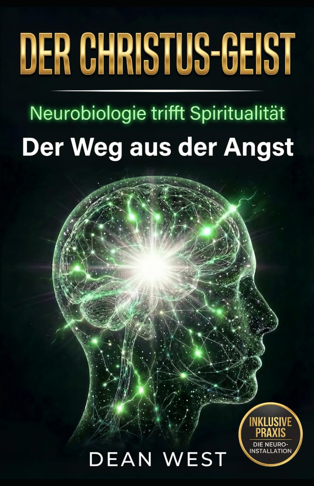 DER CHRISTUS-GEIST: Neurobiologie trifft Spiritualität – Der Weg aus der Angst (Die Christus-Geist Serie)