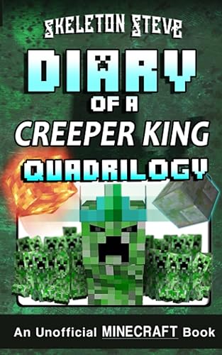 Diary of a Creeper King Quadrilogy: Unofficial Minecraft Books for Kids, Teens, &amp; Nerds (Minecraft Book Collections - Skeleton Steve &amp; the Noob Mobs Series Diaries - Bundle Box Sets)