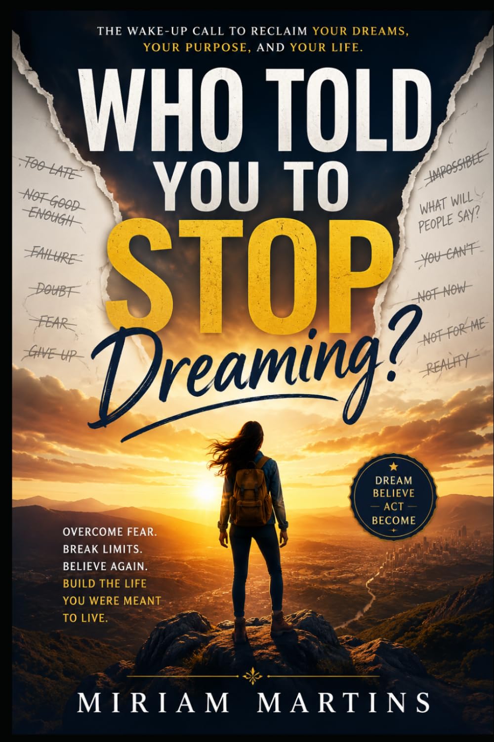 WHO TOLD YOU TO STOP DREAMING?: The Wake-Up Call for Anyone Who Has Given Up on Themselves.
