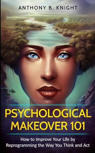 Psychological Makeover 101 How to Improve Your Life by Reprogramming the Way You Think and Act