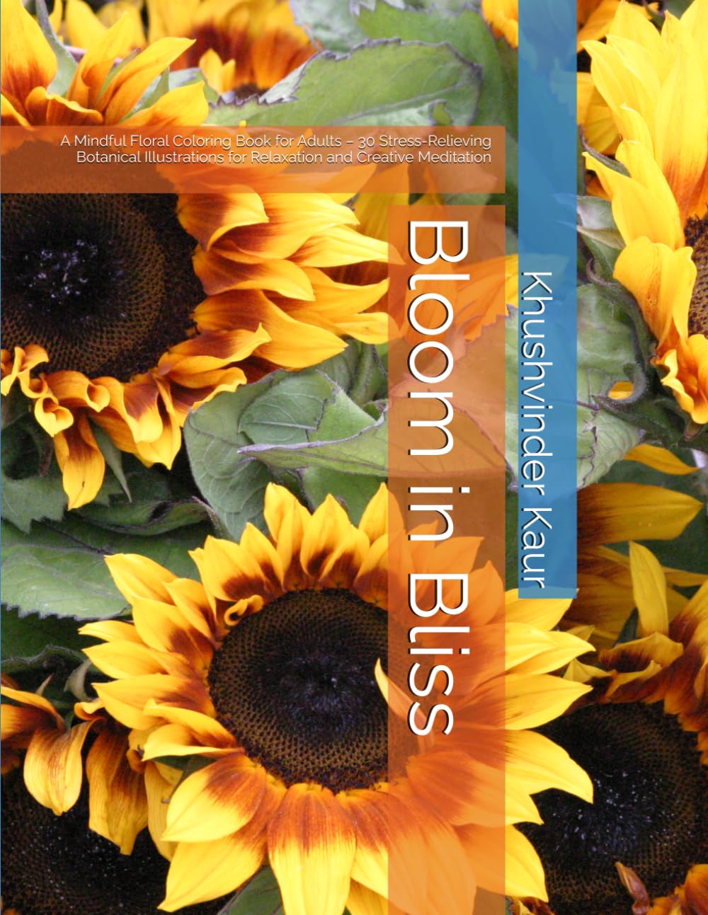 Bloom in Bliss: A Mindful Floral Coloring Book for Adults – 30 Stress-Relieving Botanical Illustrations for Relaxation and Creative Meditation