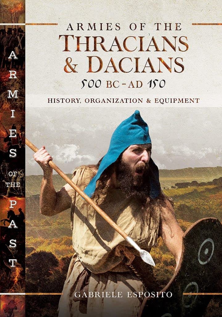 Armies of the Thracians and Dacians, 500 BC to AD 150: History, Organization...
