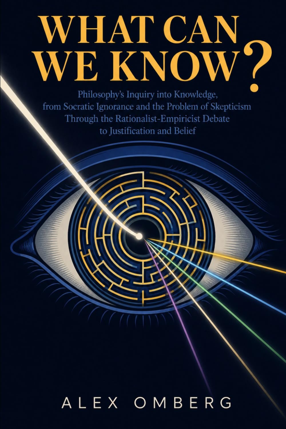 What Can We Know?: Philosophy's Inquiry into Knowledge, from Socratic Ignorance and the Problem of Skepticism Through the Rationalist-Empiricist ... and Belief (The Foundations of Philosophy)