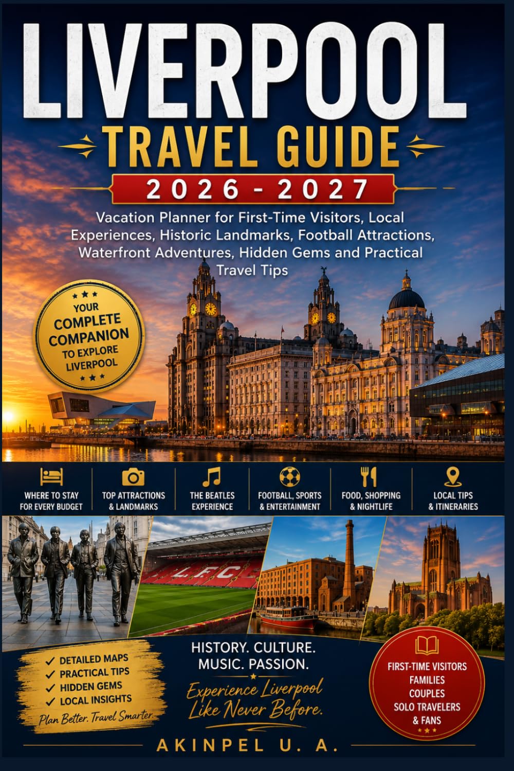 LIVERPOOL TRAVEL GUIDE 2026 2027: Vacation Planner for First-Time Visitors, Local Experiences, Historic Landmarks, Football Attractions, Waterfront Adventures, Hidden Gems and Practical Travel Tips