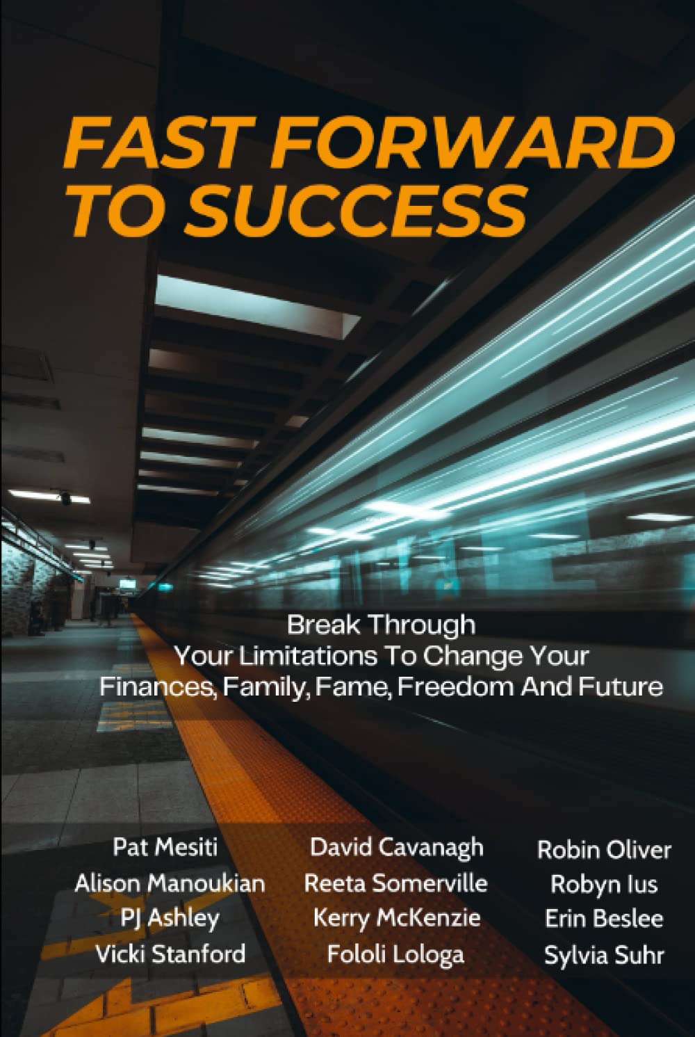 Fast Forward to Success: Break Through Your Limitations to Change Your Finances, Family, Fame, Freedom & Future