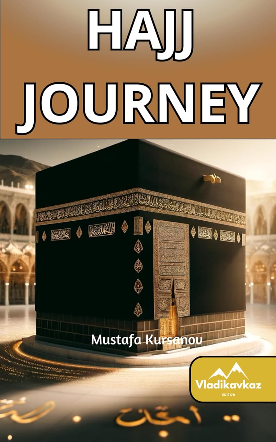 Hajj Journey: Islamic Guide; Quran; Mecca; Kaaba; Hadith; Halal; Haram