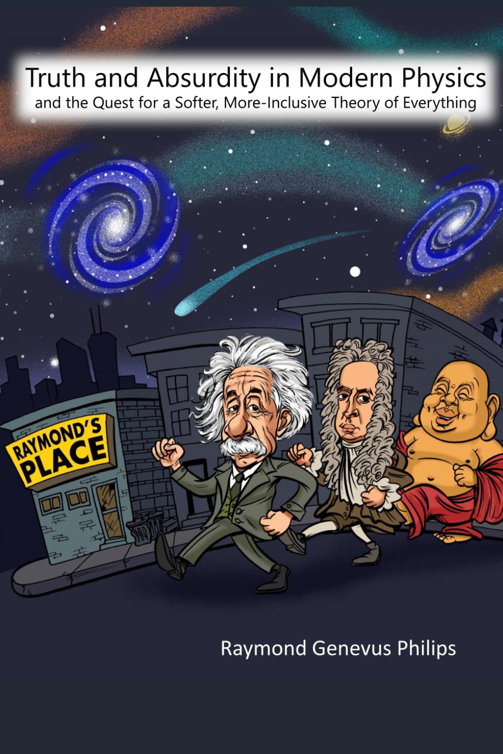 Truth and Absurdity in Modern Physics: and the Quest for a Softer, More-Inclusive Theory of Everything