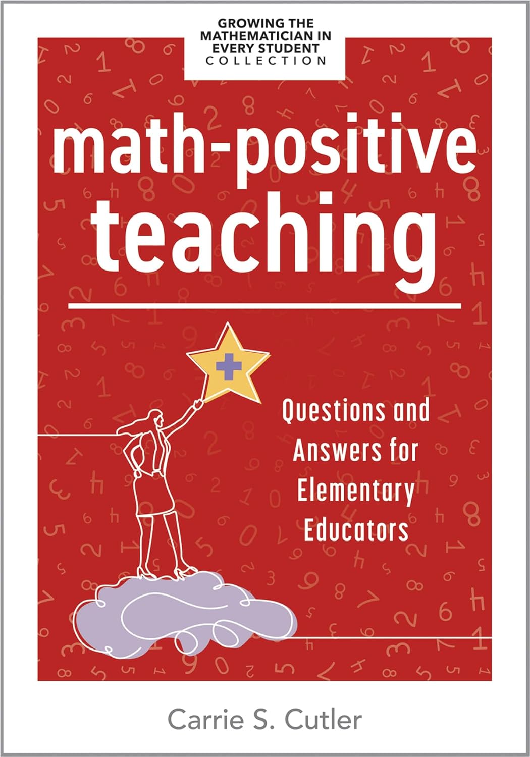Math-Positive Teaching: Questions and Answers for Elementary Educators (Build confident mathematicians in your classroom.)      Mathematics ed. Edition