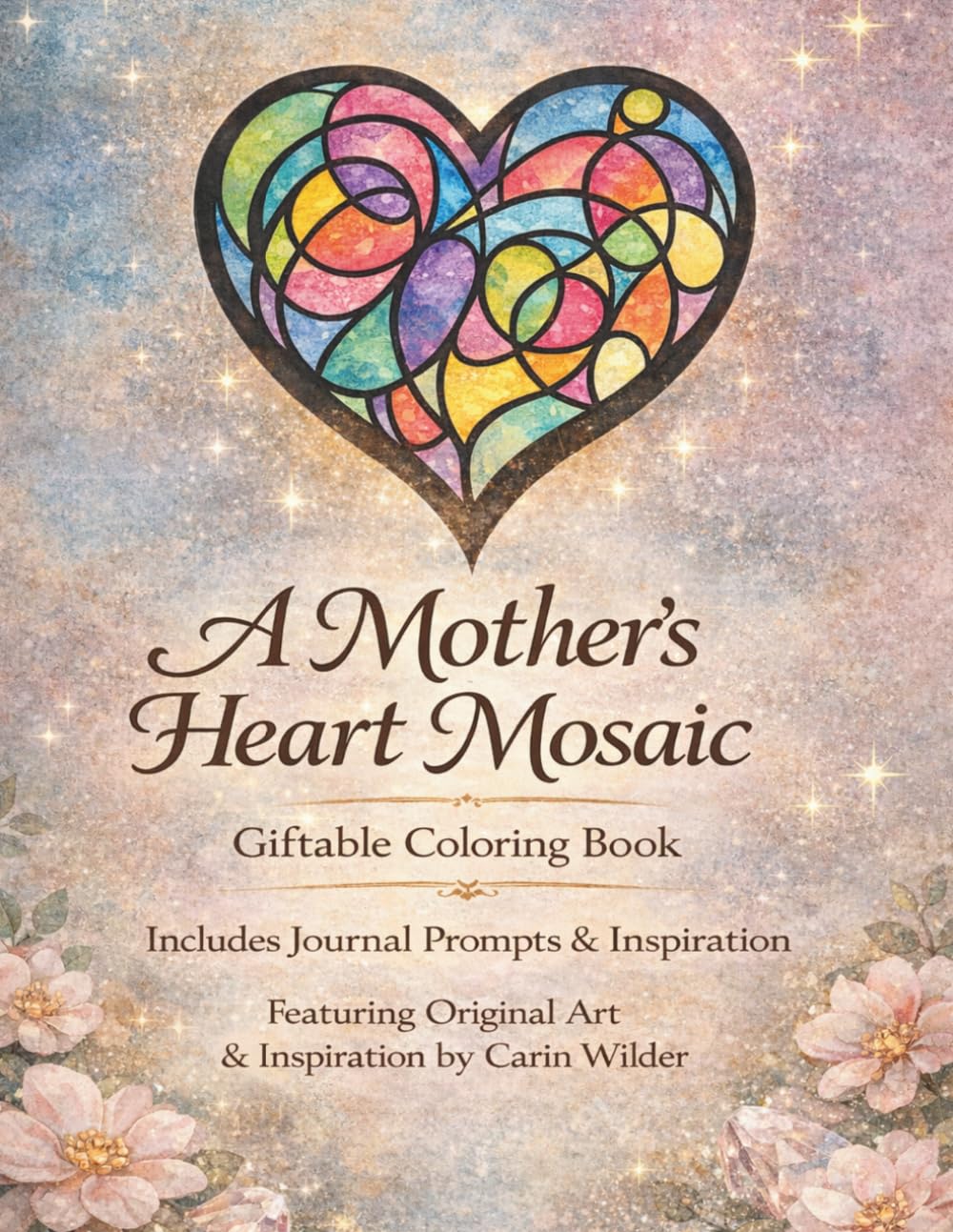 A Mother's Heart Mosaic Coloring Book: Giftable Coloring Book with Journal Prompts and Inspiration