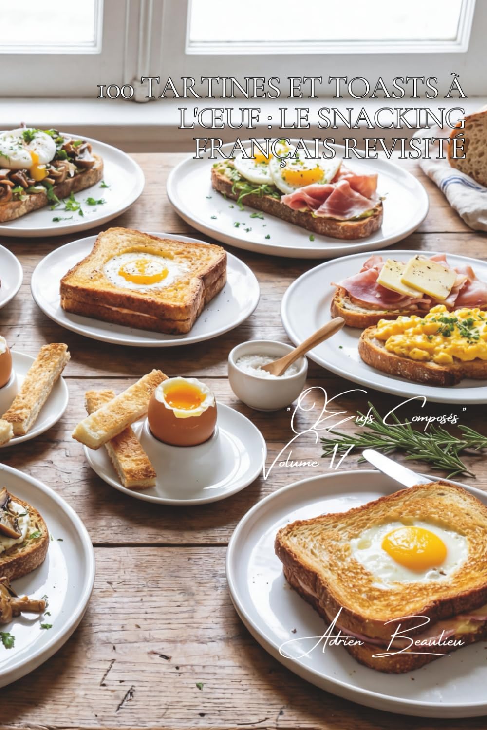 100 tartines et toasts à l'œuf : le snacking français revisité: Du croque-monsieur à l'œuf bénédicte, le goûter devient gastronomique (L'œuf : l'or ... - Sous-série "Œufs Composés" (10 livres))
