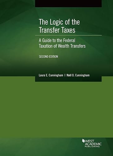 The Logic of the Transfer Taxes: A Guide to the Federal Taxation of Wealth Transfers (American Casebook Series)