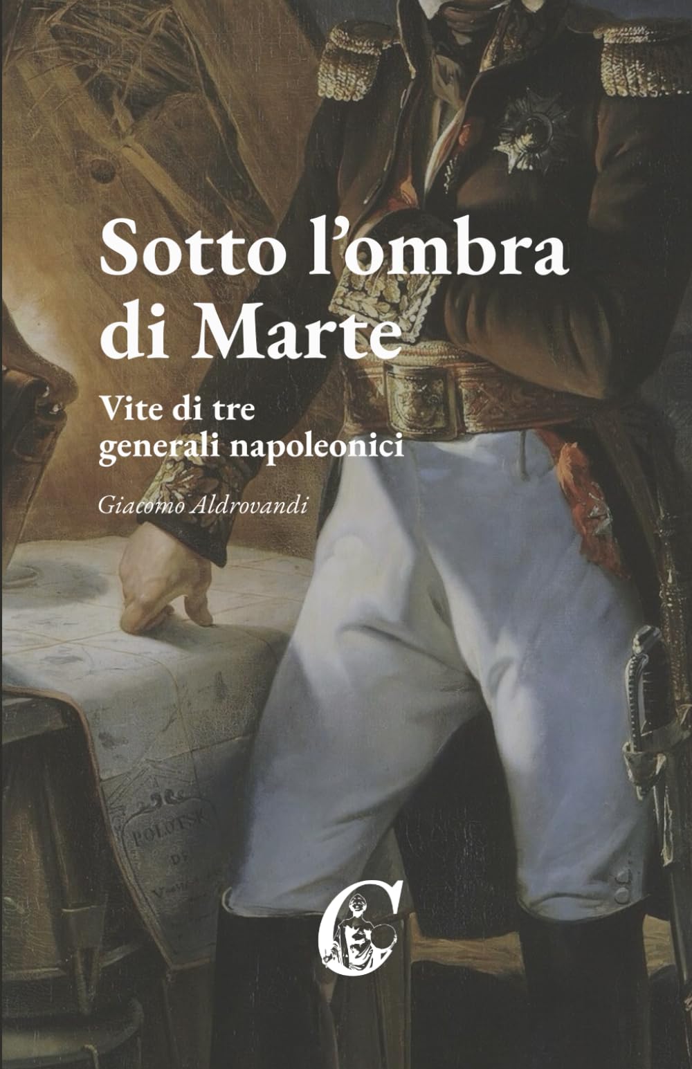 Sotto l'ombra di Marte: Vite di tre generali napoleonici