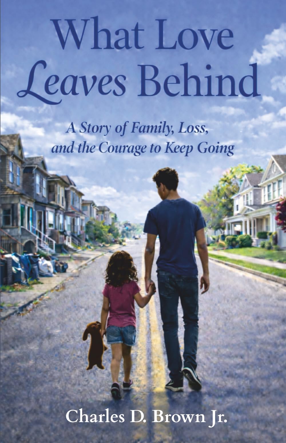 WHAT LOVE LEAVES BEHIND: A STORY OF FAMILY, LOSS, AND THE COURAGE TO KEEP GOING