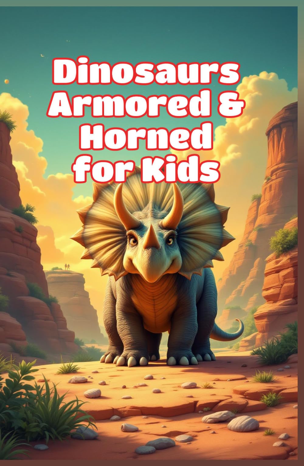 Dinosaurs Armored and Horned for Kids: Facts About Triceratops, Stegosaurus, Ankylosaurus, Ceratopsians, Plates, Spikes, Frills and Defense (Dinosaurs Basic For Kids)
