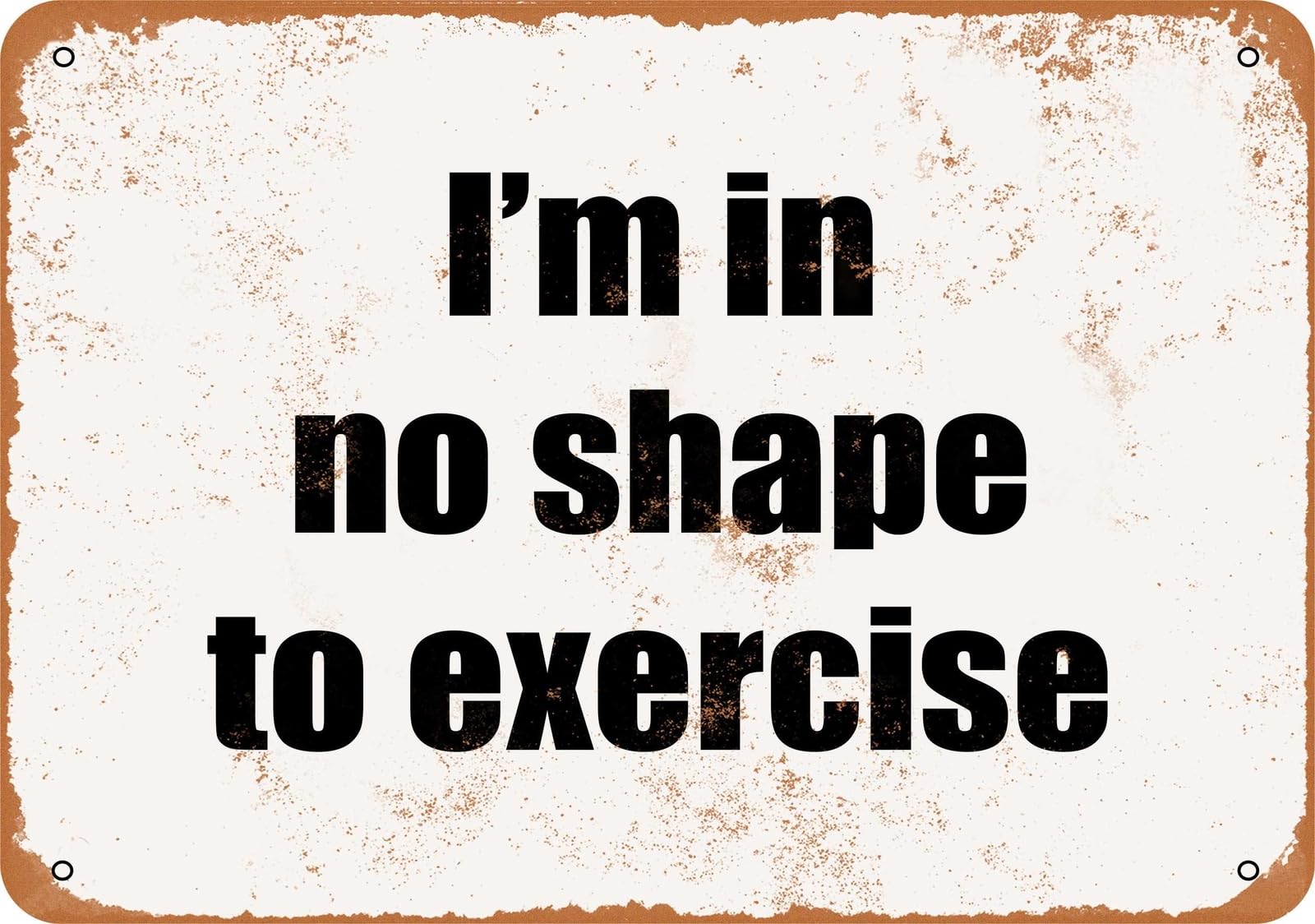 Miaomansenstore Metal Sign - I'm In No Shape To Exercise- Vintage Look Home Decor