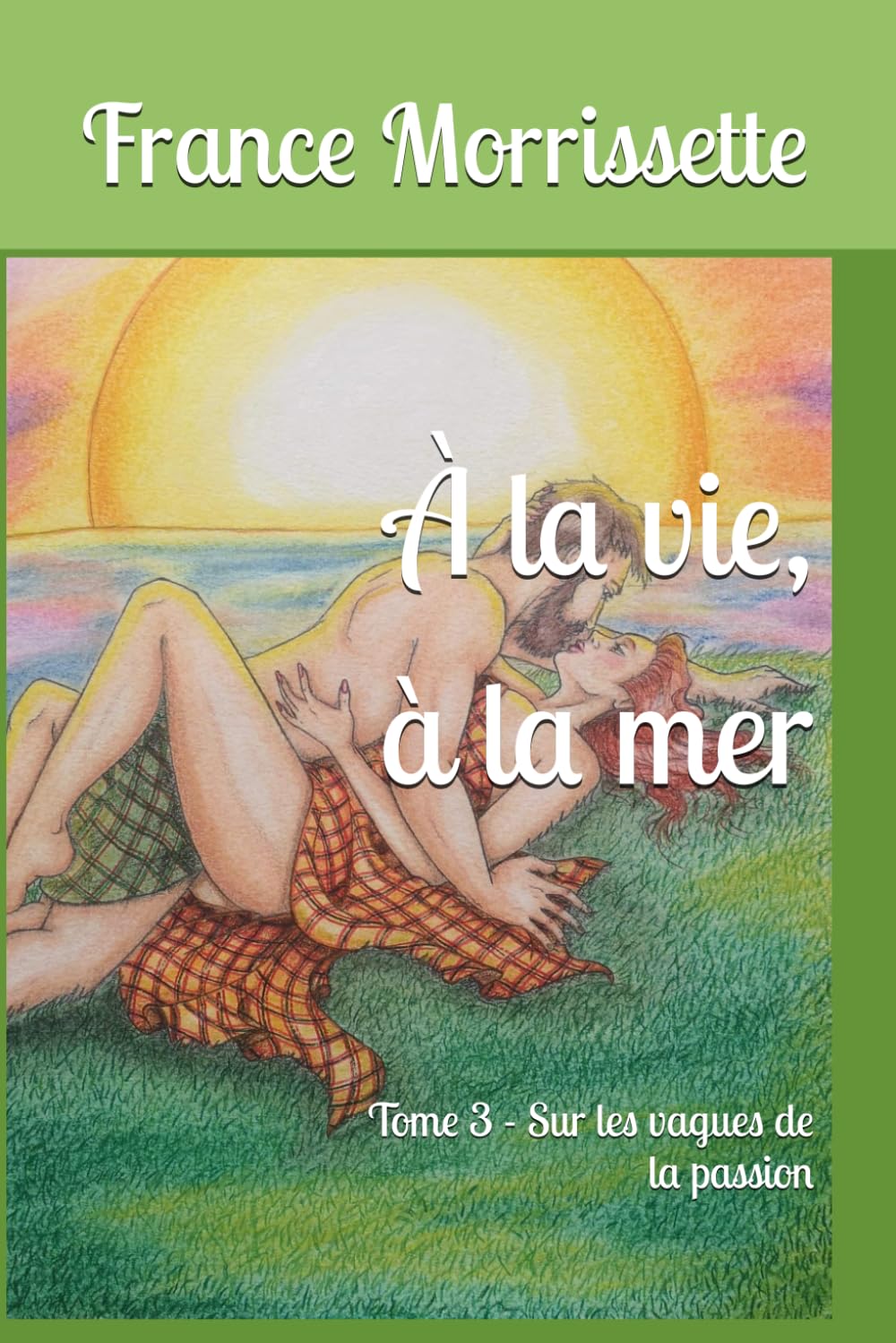 À la vie, à la mer: Tome 3 - Sur les vagues de la passion