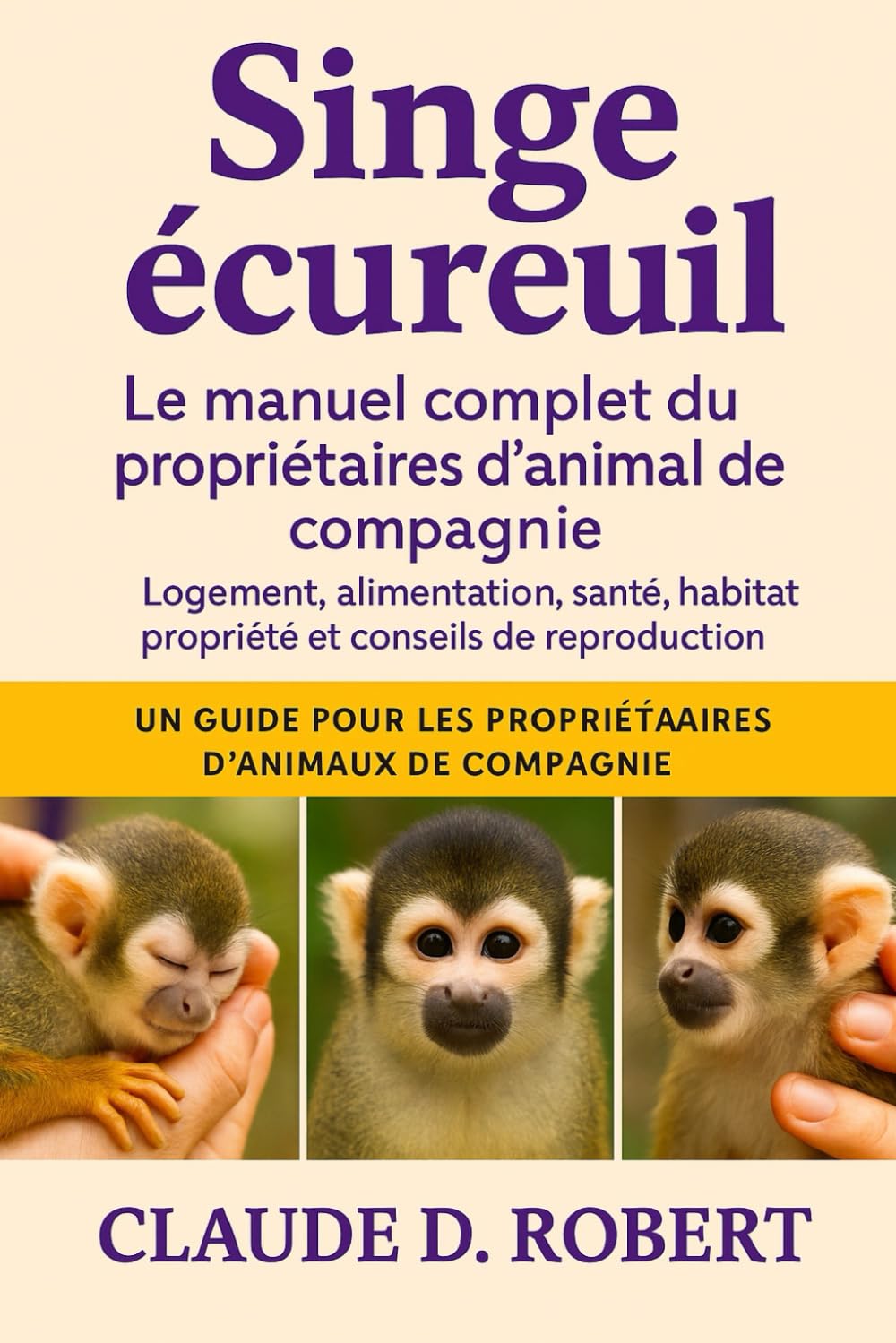 Singe écureuil Le manuel complet du propriétaire d'animal de compagnie: Logement, alimentation, santé, habitat, propriété et conseils de reproduction