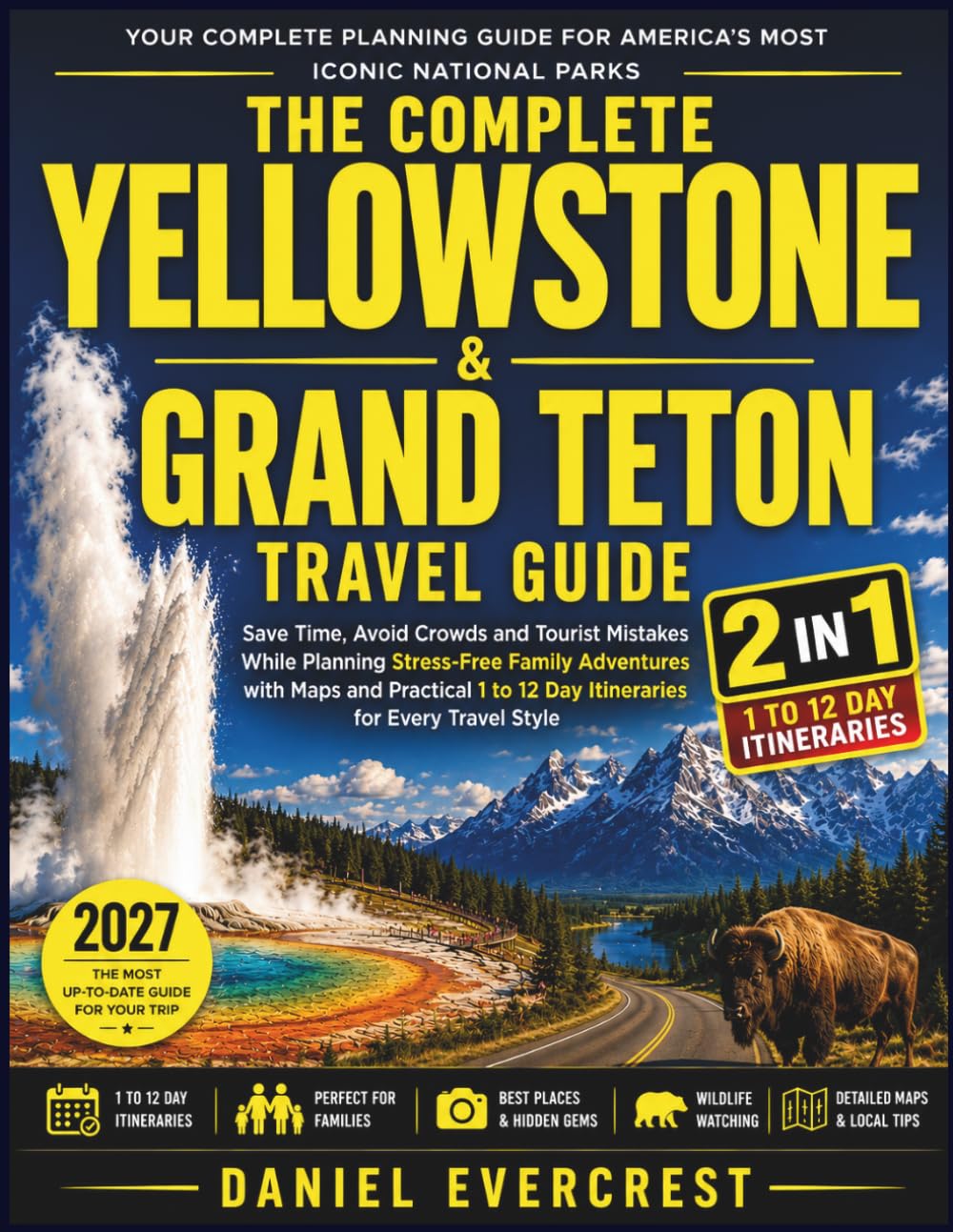 The Complete Yellowstone and Grand Teton Travel Guide: Save Time, Avoid Crowds and Tourist Mistakes While Planning Stress-Free Family Adventures with Maps and Practical 1 to 12 Day Itineraries ...