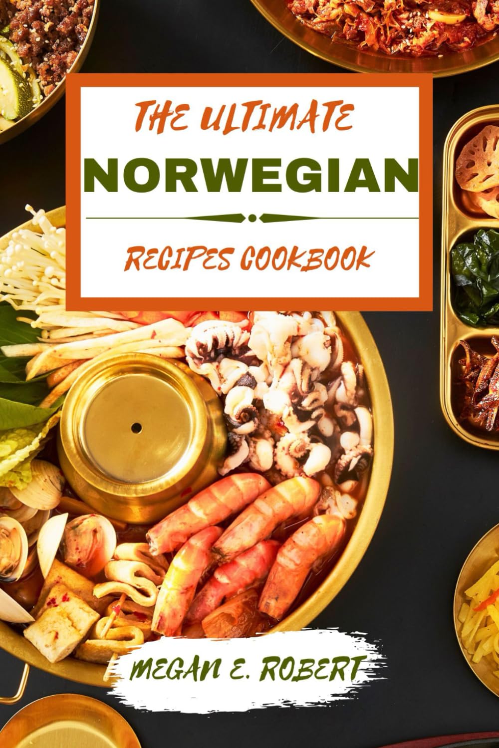 THE ULTIMATE NORWEGIAN RECIPES COOKBOOK: 110 Traditional and delicious dishes from all around Norway