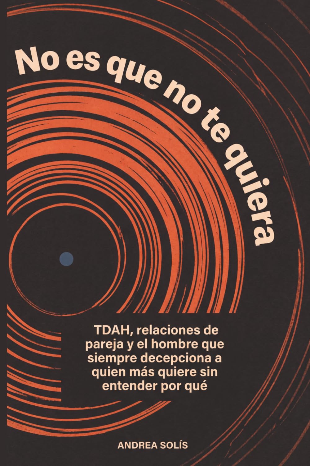No es que no te quiera: TDAH, relaciones de pareja y el hombre que siempre decepciona a quien más quiere sin entender por qué