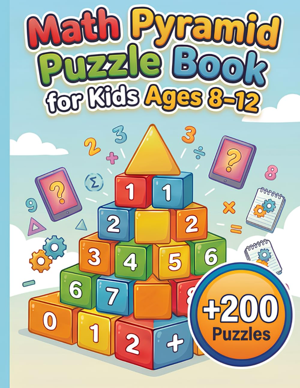 Math Pyramid Puzzle Book for Kids Ages 8–12: 200+ Fun Math Pyramid Puzzles to Build Logic, Focus, and Problem-Solving Skills – With Step-by-Step Answers
