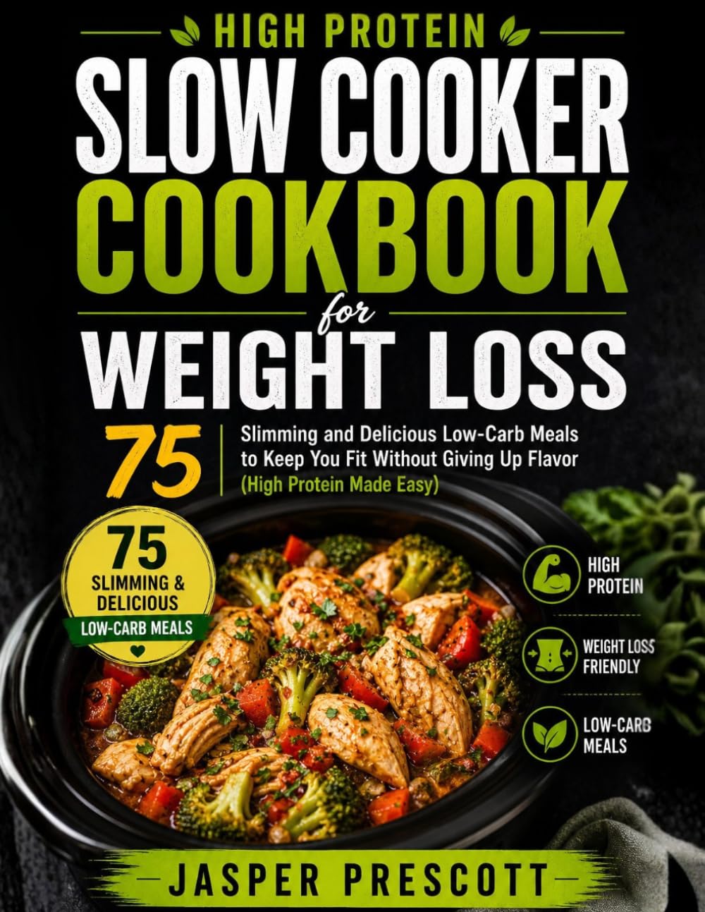 HIGH PROTEIN SLOW COOKER COOKBOOK FOR WEIGHT LOSS: Slimming and Delicious Low-Carb Meals to Keep You Fit Without Giving Up Flavor
